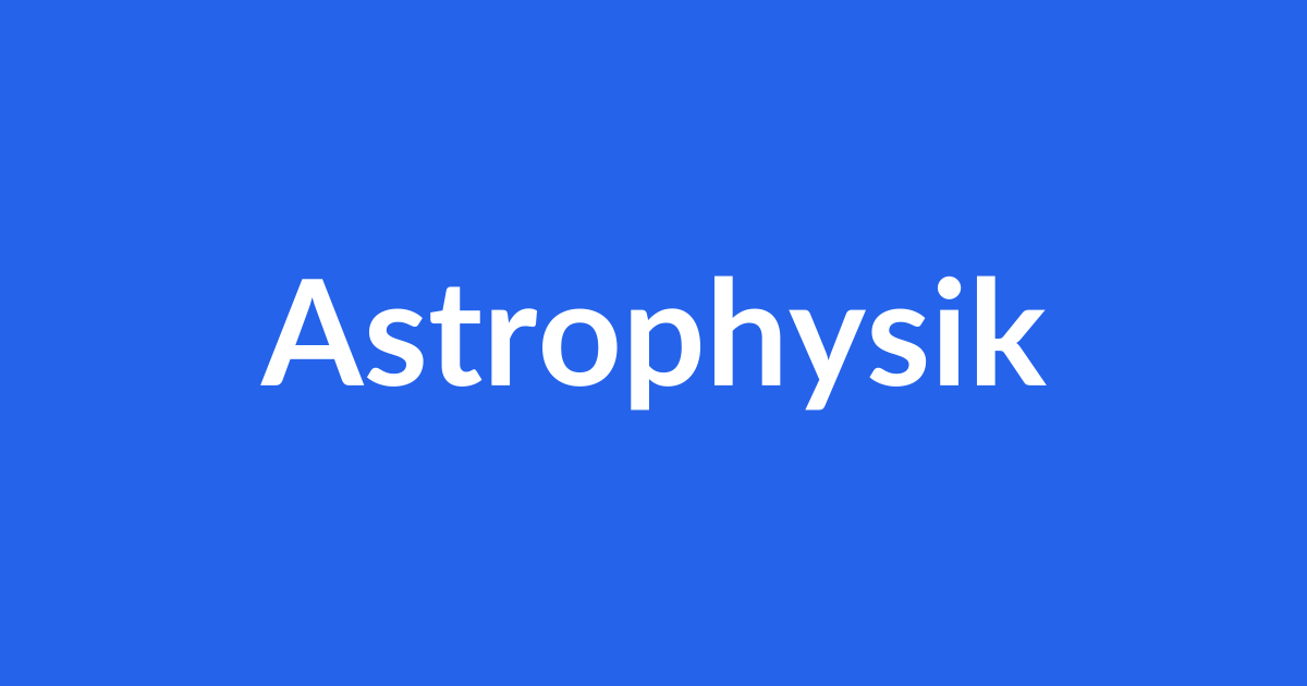 Astrophysik & Kosmologie: Vom Urknall zu Schwarzen Löchern